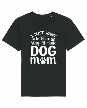 I Just Want To Be a Stay At Home Dog Mom  Black