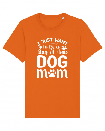 I Just Want To Be a Stay At Home Dog Mom  Bright Orange