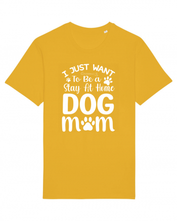 I Just Want To Be a Stay At Home Dog Mom  Spectra Yellow