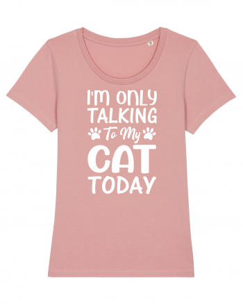 I'm Only Talking To My Cat Today Canyon Pink