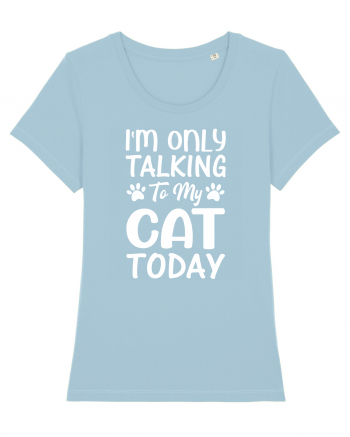 I'm Only Talking To My Cat Today Sky Blue