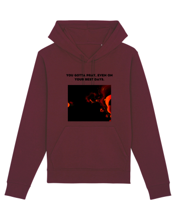you gotta pray, even on your best days. Burgundy