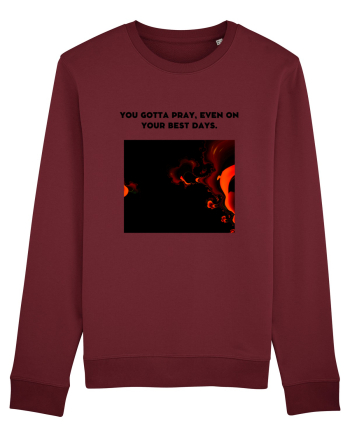 you gotta pray, even on your best days. Burgundy