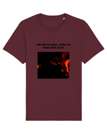 you gotta pray, even on your best days. Burgundy