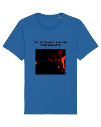 you gotta pray, even on your best days. Royal Blue