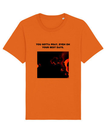 you gotta pray, even on your best days. Bright Orange