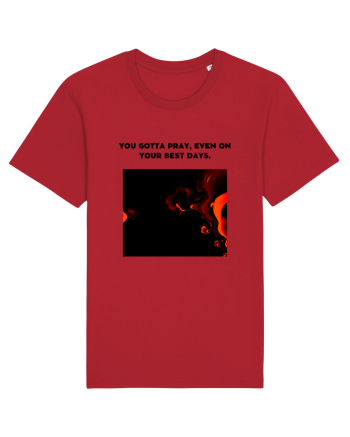 you gotta pray, even on your best days. Red