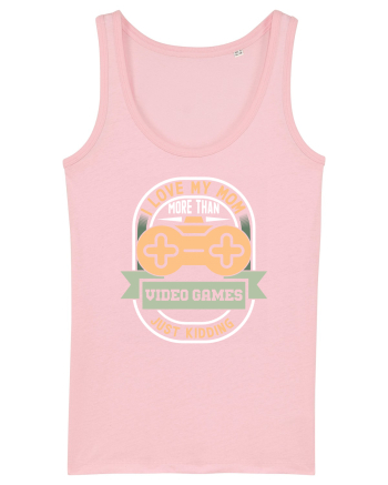 I Love My Mom More Than Video Games Just Kidding Cotton Pink