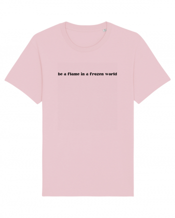 be a flame in a frozen world Cotton Pink