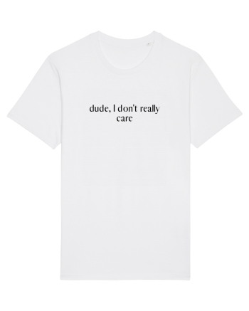 dude, i don t really care White