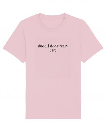 dude, i don t really care Cotton Pink