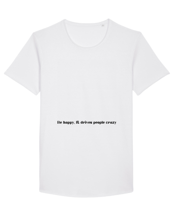 be happy it drives people crazy White