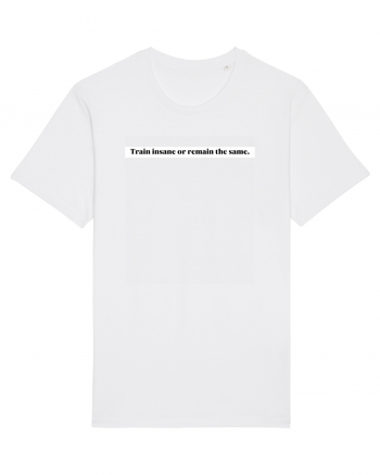 train insane or remain the same White
