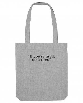 if you re tired do it tired Heather Grey