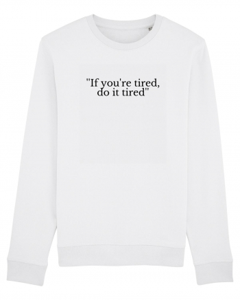 if you re tired do it tired White