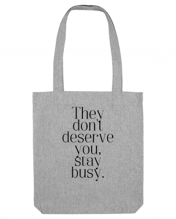 they don t deserve you stay busy Heather Grey