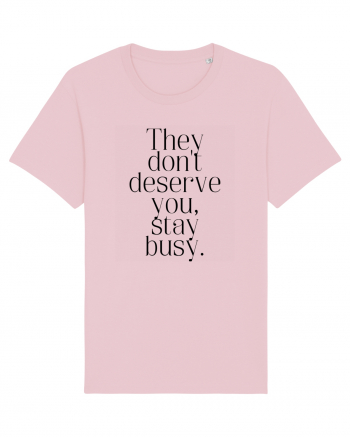 they don t deserve you stay busy Cotton Pink