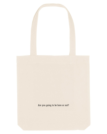 are you going to be here or not? Natural
