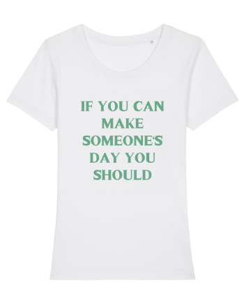 if you can make someone s day... White
