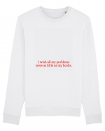 i wish all my problems were as little... Bluză mânecă lungă Unisex Rise