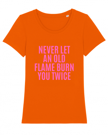 never let an old flame burn you twice Bright Orange