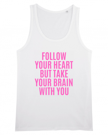 follow your heart but take your brain with you White