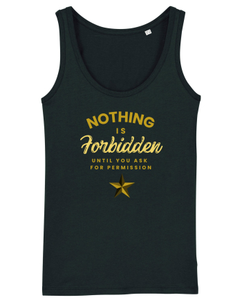 NOTHING IS FORBIDDEN until you ask for PERMISSION Black