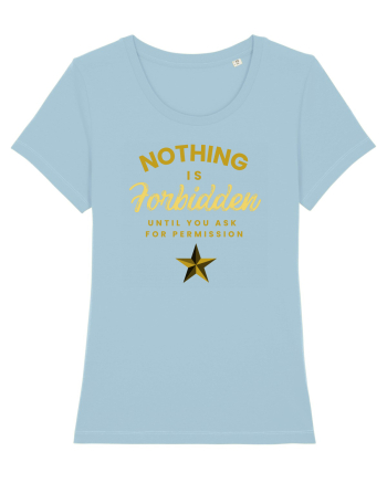 NOTHING IS FORBIDDEN until you ask for PERMISSION Sky Blue