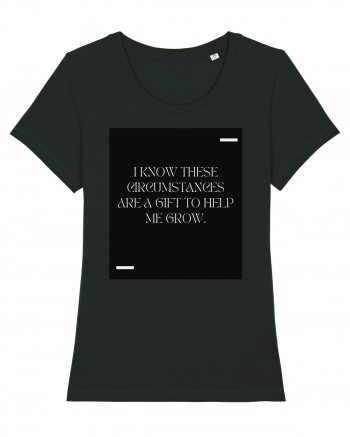 I know these circumstances are a gift to help me grow. Black