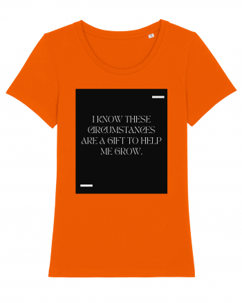 I know these circumstances are a gift to help me grow. Bright Orange