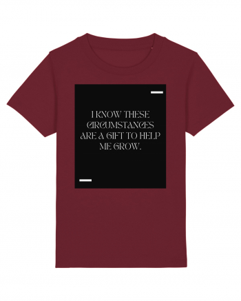 I know these circumstances are a gift to help me grow. Burgundy
