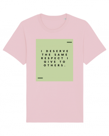 I deserve the same respect I give to others. Cotton Pink