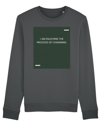 I am enjoying the process of changing. Anthracite