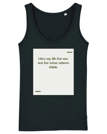 I live my life for me, not for what others think. Black