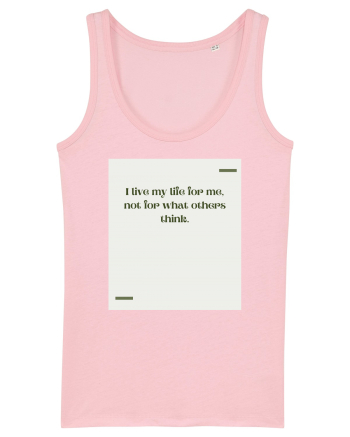 I live my life for me, not for what others think. Cotton Pink