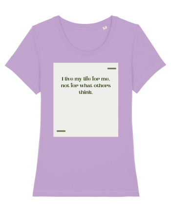 I live my life for me, not for what others think. Lavender Dawn