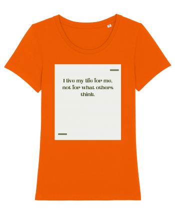 I live my life for me, not for what others think. Bright Orange