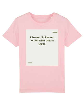 I live my life for me, not for what others think. Cotton Pink