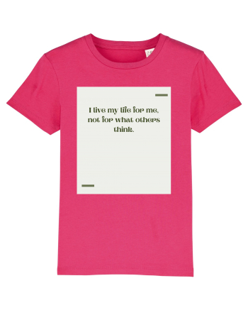 I live my life for me, not for what others think. Raspberry