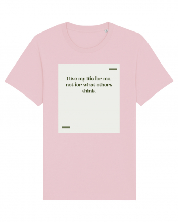 I live my life for me, not for what others think. Cotton Pink