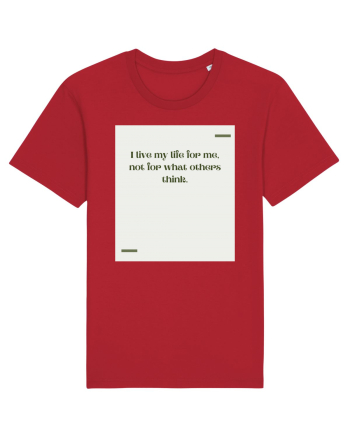 I live my life for me, not for what others think. Red