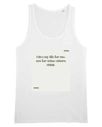 I live my life for me, not for what others think. White