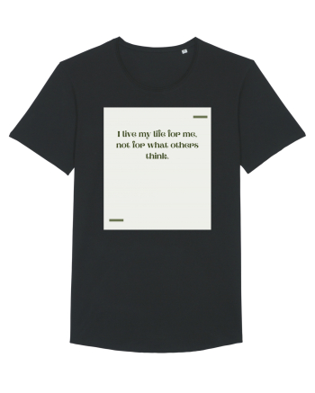 I live my life for me, not for what others think. Black