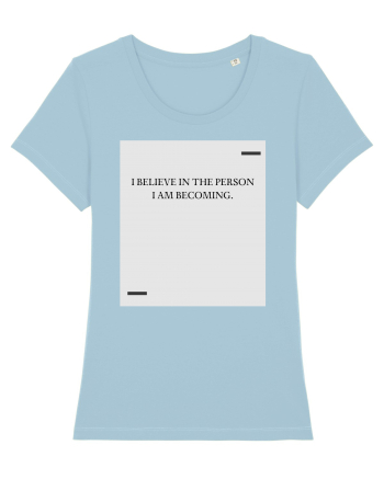 I believe in the person I am becoming. Sky Blue