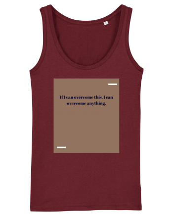 If I acn overcome this, I can overcome anything. Burgundy