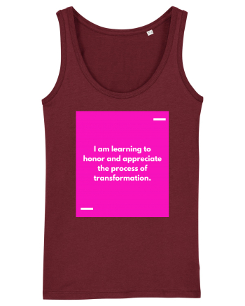 I am learning to honor and appreciate the process of transformation. Burgundy