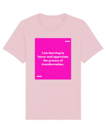 I am learning to honor and appreciate the process of transformation. Cotton Pink