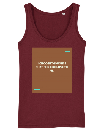 I choose thoughts that feel like love to me. Burgundy