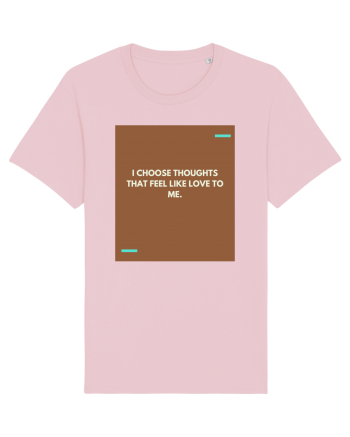 I choose thoughts that feel like love to me. Cotton Pink