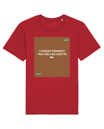 I choose thoughts that feel like love to me. Red